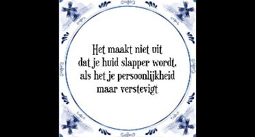Tegeltje met Spreuk (Tegeltjeswijsheid): Het maakt niet uit dat je huid slapper wordt, als het je persoonlijkheid maar verstevigt + Kado verpakking & Plakhanger