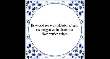 Tegeltje met Spreuk (Tegeltjeswijsheid): De wereld zou een stuk beter af zijn, als muggen vet in plaats van bloed zouden zuigen. + Kado verpakking & Plakhanger