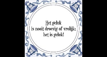 Tegeltje met Spreuk (Tegeltjeswijsheid): Het geluk is nooit droevig of vrolijk; het is geluk! + Kado verpakking & Plakhanger