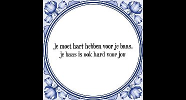 Tegeltje met Spreuk (Tegeltjeswijsheid): Je moet hart hebben voor je baas, je baas is ook hard voor jou + Kado verpakking & Plakhanger