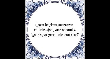 Tegeltje met Spreuk (Tegeltjeswijsheid): Groen betekent onervaren en links staat voor onhandig. Waar staat groenlinks dan voor? + Kado verpakking & Plakhanger