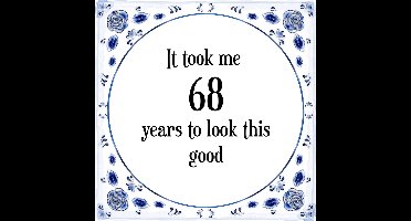Verjaardag Tegeltje met Spreuk (68 jaar: It took me 68 years to look this good + cadeau verpakking & plakhanger