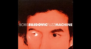 Boris Sujdovic - Fuzz Machine (CD)