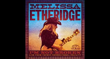 Melissa Etheridge - I'm Not Broken, Live From Topeka Correctional Facility (2 LP)