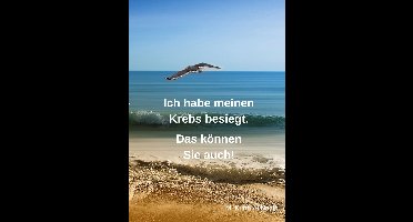 Ich habe meinen Krebs besiegt. Das können Sie auch!