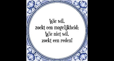 Tegeltje met Spreuk (Tegeltjeswijsheid): Wie wil zoekt een mogelijkheid Wie niet wil zoekt een reden + Kado verpakking & Plakhanger
