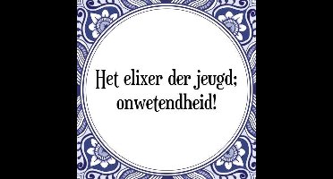 Tegeltje met Spreuk (Tegeltjeswijsheid): Het elixer der jeugd; onwetendheid! + Kado verpakking & Plakhanger