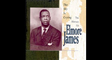 The Sky Is Crying: The History Of Elmore James