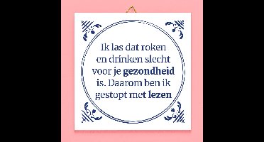 Tegeltje Ik las dat roken en drinken slecht voor je gezondheid zijn van Ditverzinjeniet