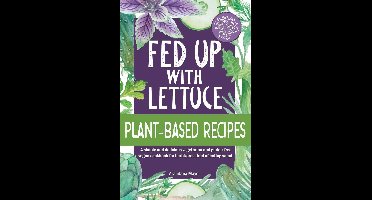 Fed Up with Lettuce Plant-Based Recipes: A Simple and Delicious Vegetarian and Gluten-Free Vegan Cookbook for Herbivores Tired of Eating Salad