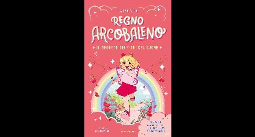 Regno Arcobaleno. Il segreto dei fiori del cuore